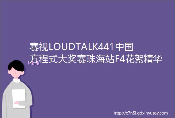 赛视LOUDTALK441中国方程式大奖赛珠海站F4花絮精华